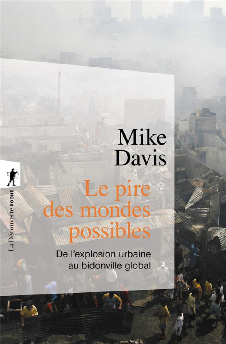 LE PIRE DES MONDES POSSIBLES  -  DE L'EXPLOSION URBAINE AU BIDONVILLE GLOBAL - DAVIS, MIKE - LA DECOUVERTE