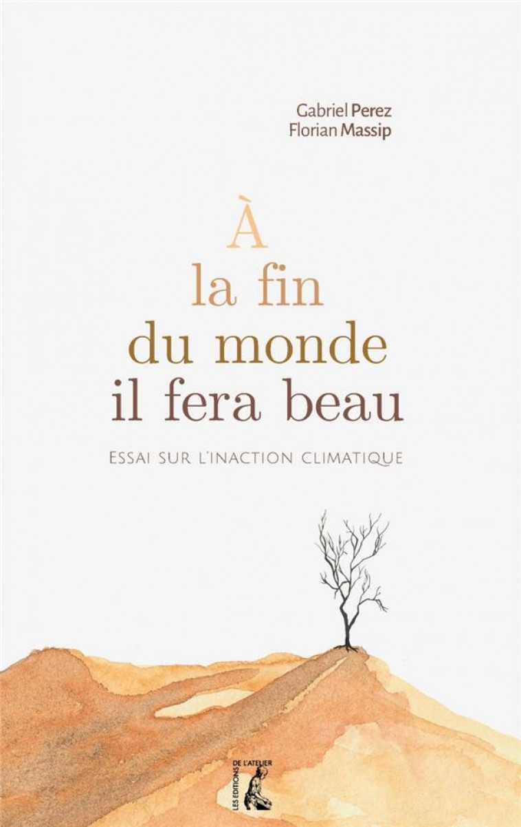 A LA FIN DU MONDE, IL FERA BEAU -  ESSAI SUR L-INACTION CLIM - PEREZ/MASSIP - ATELIER