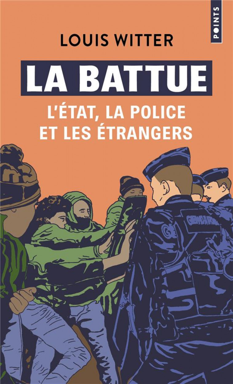 LA BATTUE - L-ETAT, LA POLICE ET LES ETRANGERS - WITTER LOUIS - POINTS