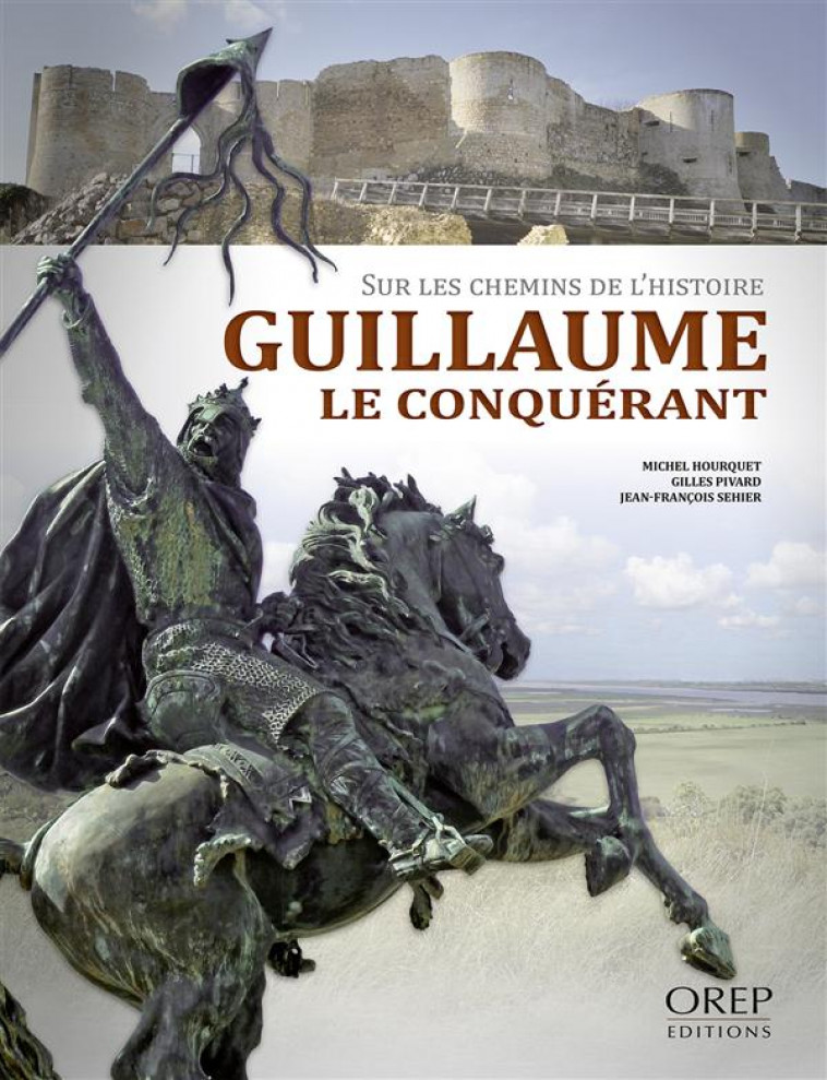 GUILLAUME LE CONQUERANT. SUR LES CHEMINS DE L-HISTOIRE - MICHEL HOURQUET - OREP