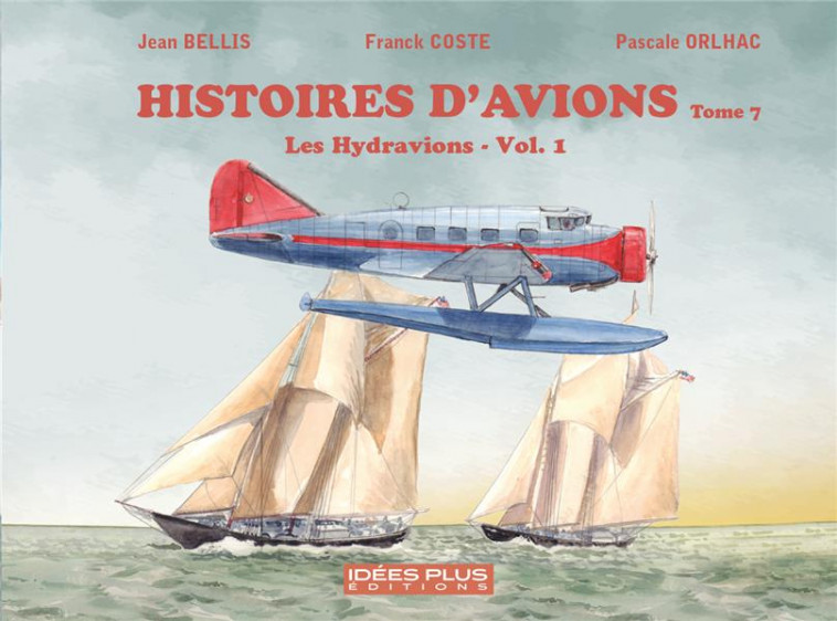 HISTOIRES D'AVIONS T.7  -  LES HYDRAVIONS T.1 - COSTE, FRANCK  - IDEESPLUS