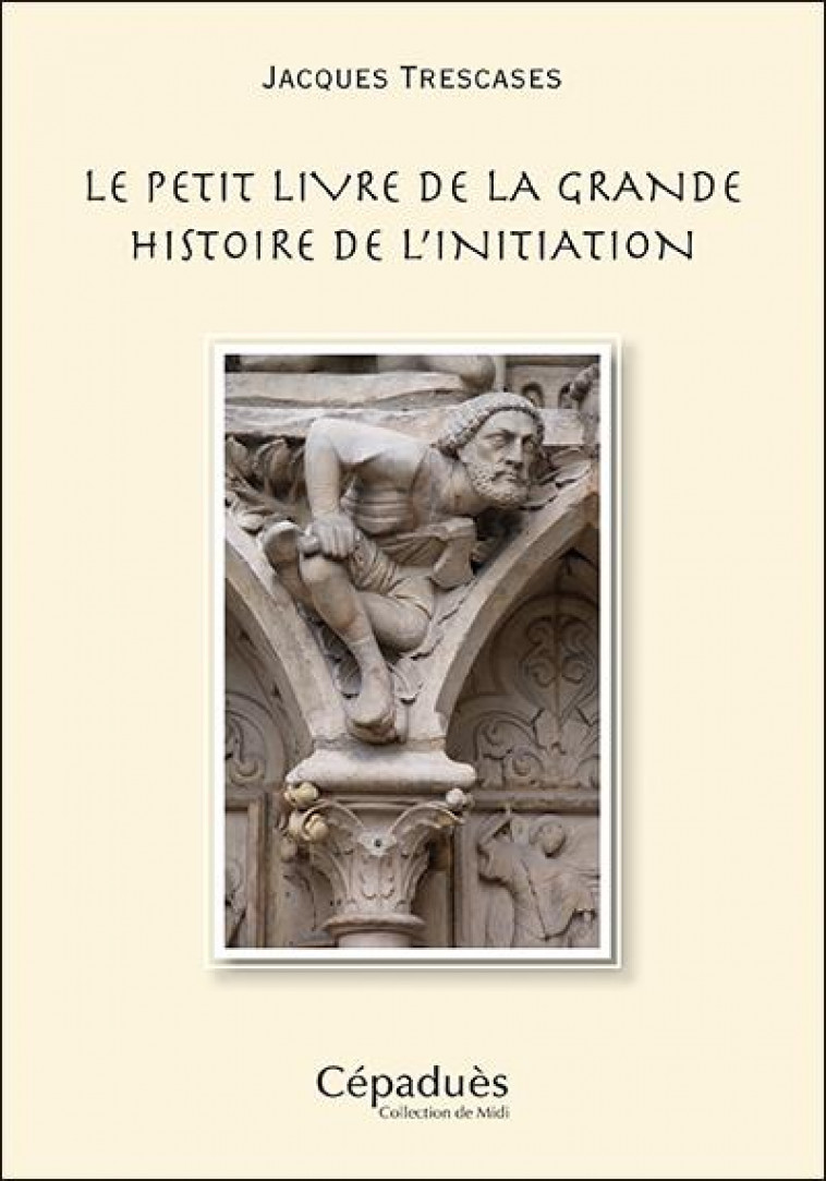 LE PETIT LIVRE DE LA GRANDE HISTOIRE DE L'INITIATION - TRESCASES, JACQUES - CEPADUES