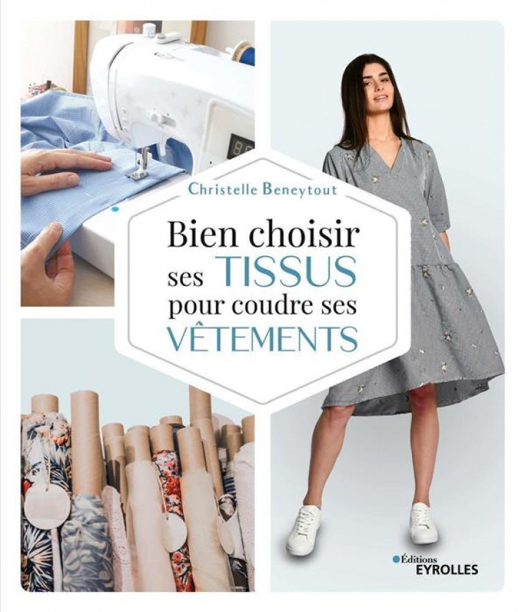 BIEN CHOISIR SES TISSUS POUR COUDRE SES VETEMENTS - BENEYTOUT, CHRISTELLE - EYROLLES