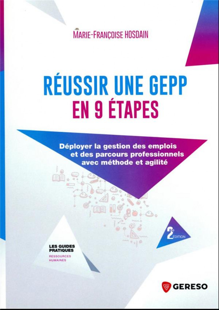 REUSSIR UNE GEPP EN 9 ETAPES : DEPLOYER LA GESTION DES EMPLOIS ET DES PARCOURS PROFESSIONNELS AVEC METHODE ET AGILITE - HOSDAIN, MARIE-FRANCOISE - GERESO