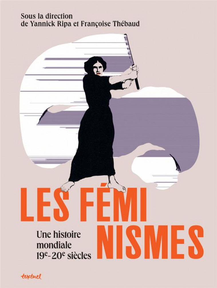 LES FEMINISMES, UNE HISTOIRE MONDIALE - 19E-20E SIECLES - THEBAUD/RIPA - TEXTUEL