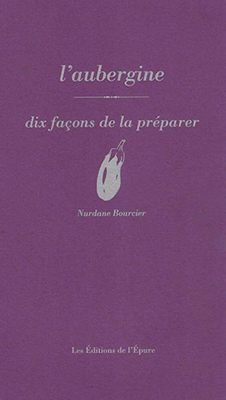 L-AUBERGINE, DIX FACONS DE LA PREPARER - BOURCIER NURDANE - EPURE