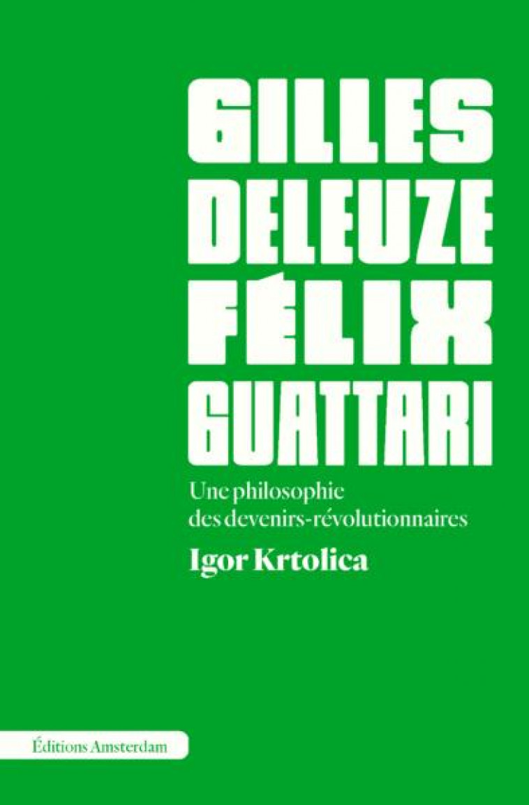 DELEUZE ET GUATTARI - UNE PHILOSOPHIE DES DEVENIRS-REVOLUTIONNAIRES - KRTOLICA IGOR - AMSTERDAM