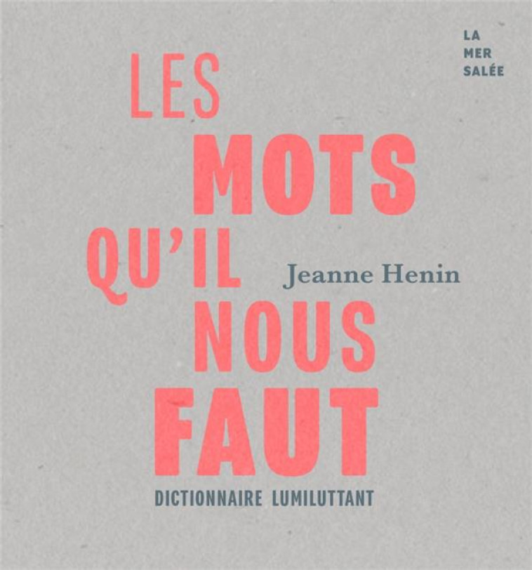 LES MOTS QU-IL NOUS FAUT - DICTIONNAIRE LUMILUTTANT - HENIN JEANNE - LA MER SALEE