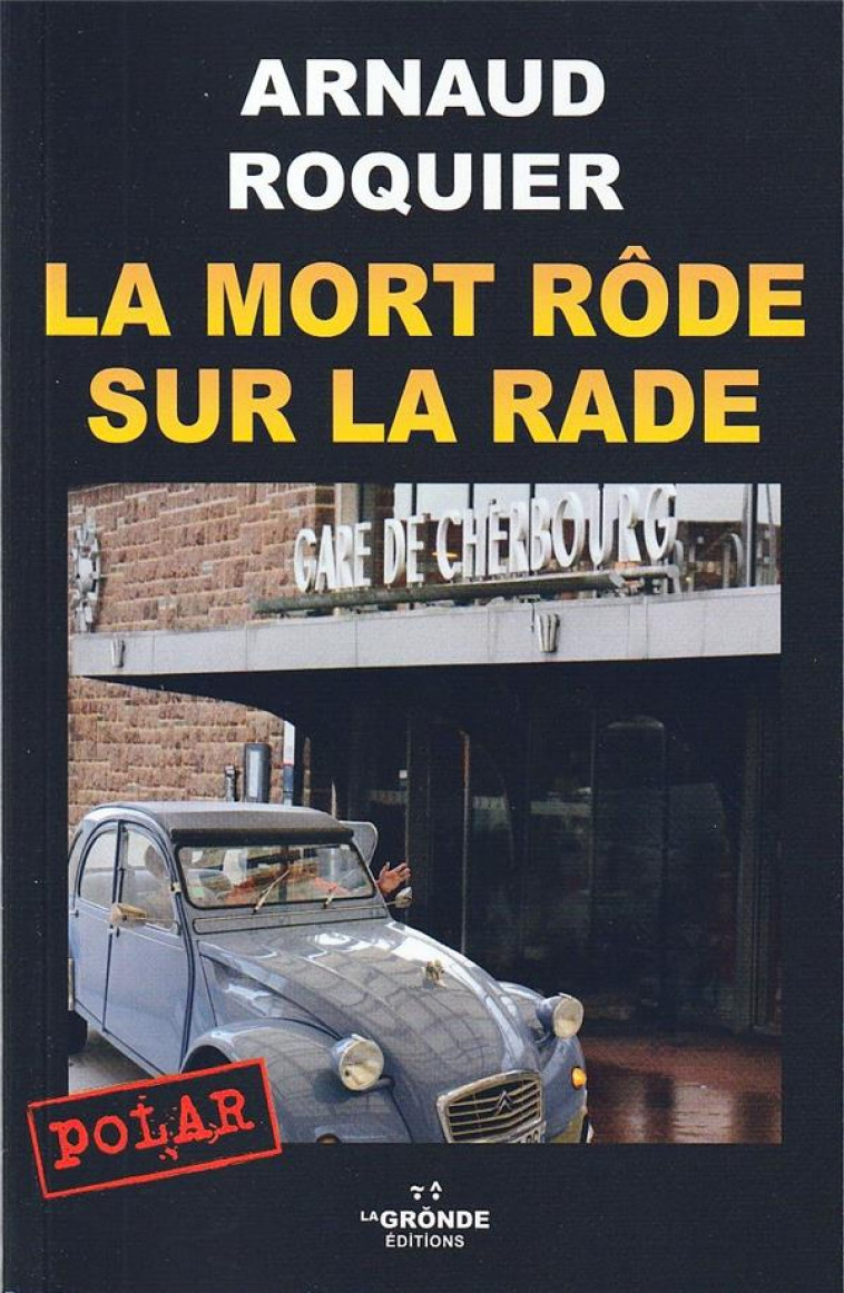 LA MORT RODE SUR LA RADE - EDITION REVUE ET CORRIGEE - ROQUIER ARNAUD - GRONDE