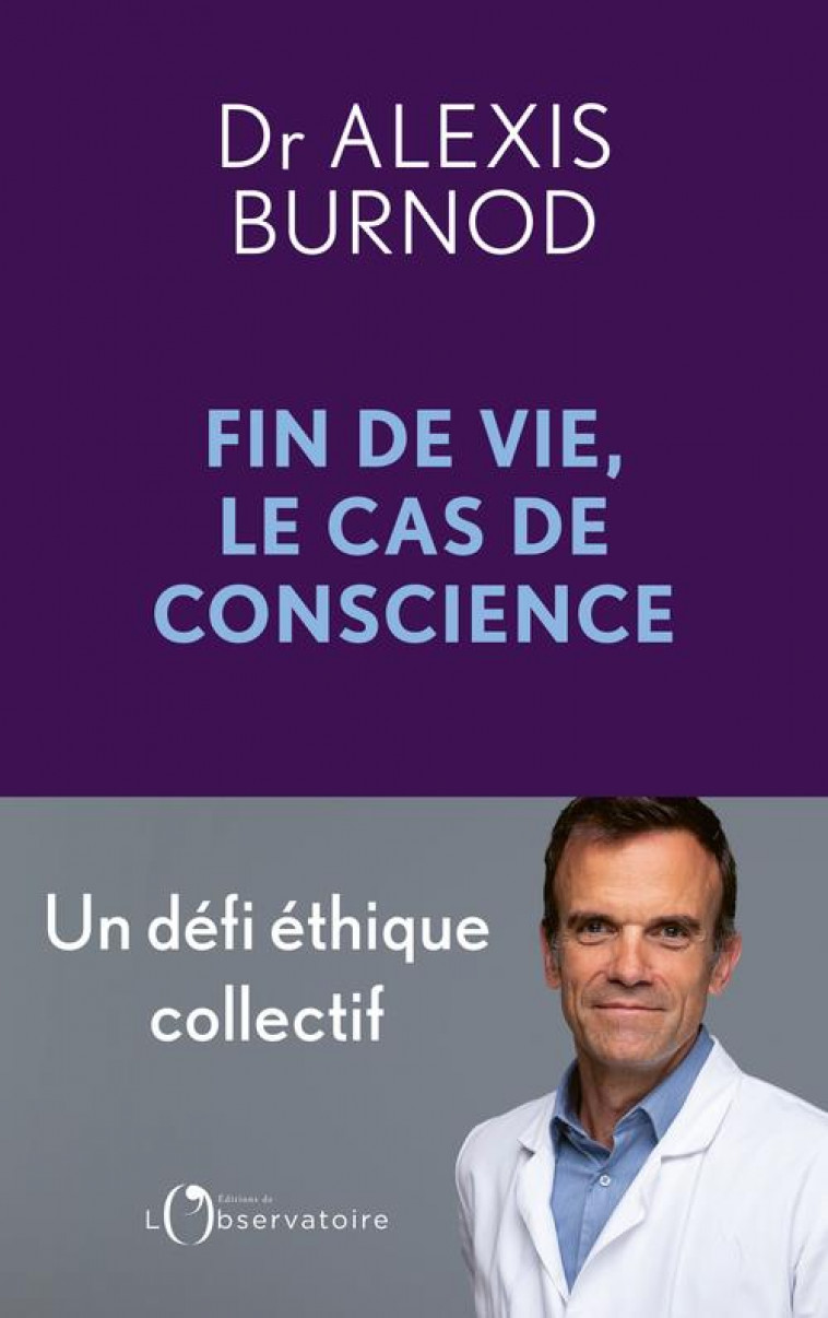 CAS DE CONSCIENCE ET FIN DE VIE - UN DEFI ETHIQUE COLLECTIF - BURNOD ALEXIS - L'OBSERVATOIRE