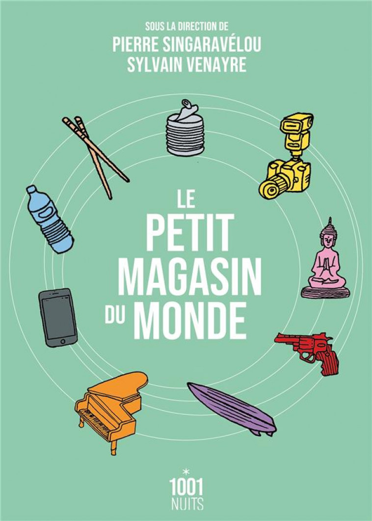 LE PETIT MAGASIN DU MONDE - LA MONDIALISATION PAR LES OBJETS DU XVIIIE SIECLE A NOS JOURS - VENAYRE SYLVAIN - 1001 NUITS