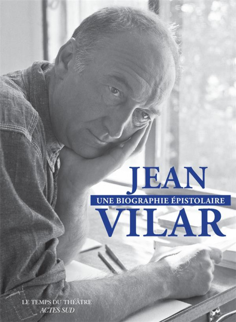 JEAN VILAR, UNE BIOGRAPHIE EPISTOLAIRE - 260 LETTRES DE ET A JEAN VILAR - VILAR/VIELMAS - ACTES SUD