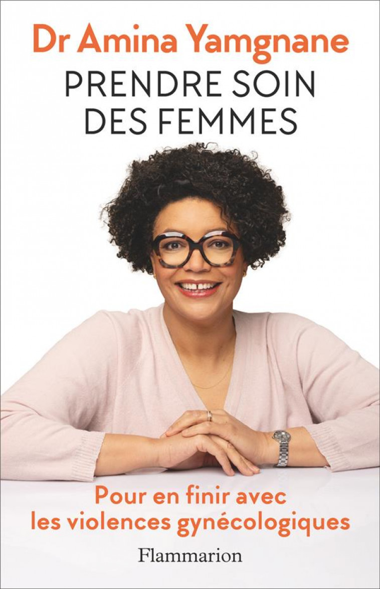 PRENDRE SOIN DES FEMMES - POUR EN FINIR AVEC LES VIOLENCES GYNECOLOGIQUES - YAMGANE AMINA - FLAMMARION