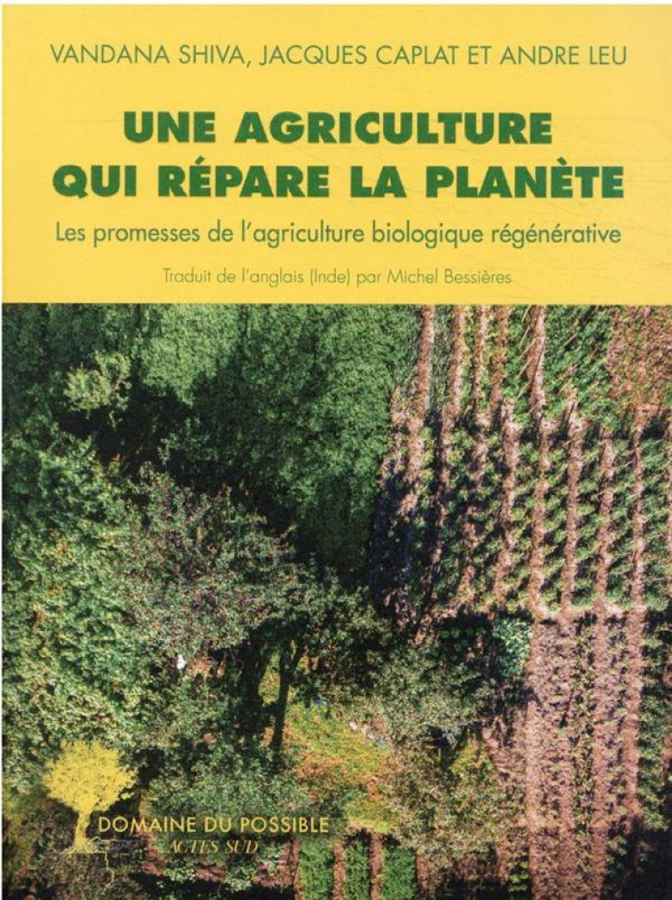 UNE AGRICULTURE QUI REPARE LA PLANETE - LES PROMESSES DE L-AGRICULTURE BIOLOGIQUE REGENERATIVE - SHIVA/CAPLAT - ACTES SUD