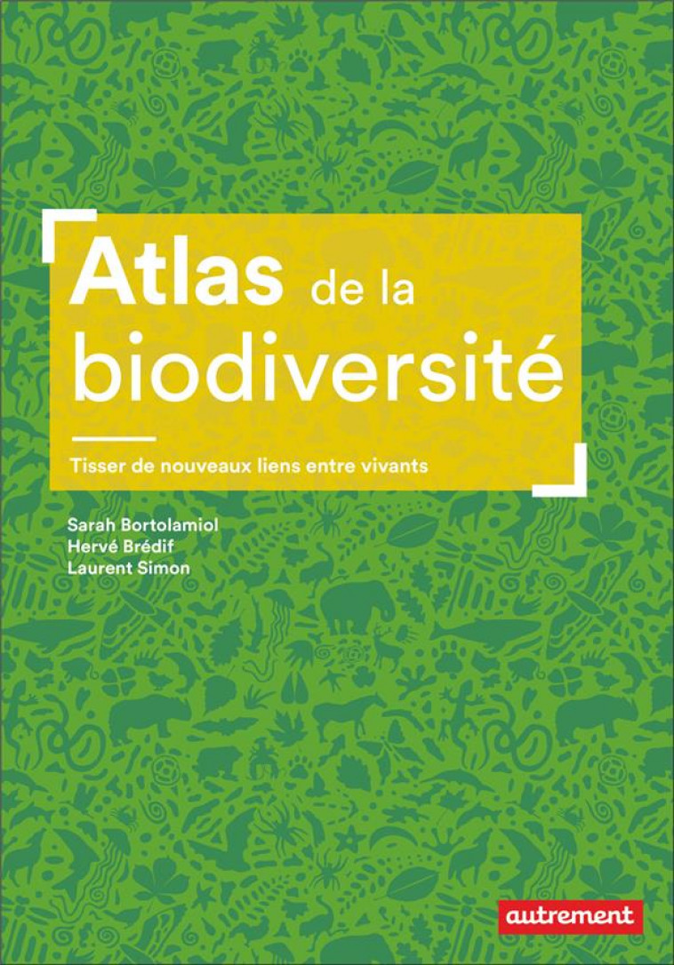 ATLAS DE LA BIODIVERSITE - TISSER DE NOUVEAUX LIENS ENTRE VIVANTS - BREDIF/SIMON - FLAMMARION