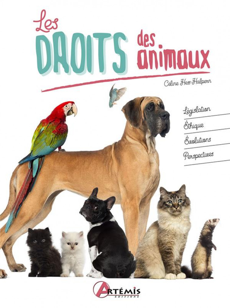 LES DROITS DES ANIMAUX - LEGISLATION, ETHIQUE, EVOLUTIONS, PERSPECTIVES - HESS HALPERN CELINE - ARTEMIS