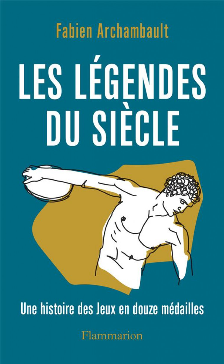 LES LEGENDES DU SIECLE - UNE HISTOIRE DES JEUX EN DOUZE MEDAILLES - ARCHAMBAULT FABIEN - FLAMMARION