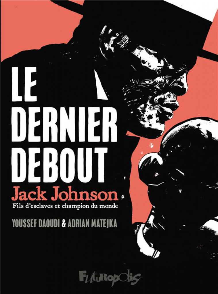 LE DERNIER DEBOUT - JACK JOHNSON, FILS D-ESCLAVES ET CHAMPION DU MONDE - MATEJKA/DAOUDI - GALLISOL