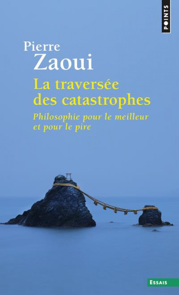 LA TRAVERSEE DES CATASTROPHES  -  PHILOSOPHIE POUR LE MEILLEUR ET POUR LE PIRE - Zaoui Pierre - Points