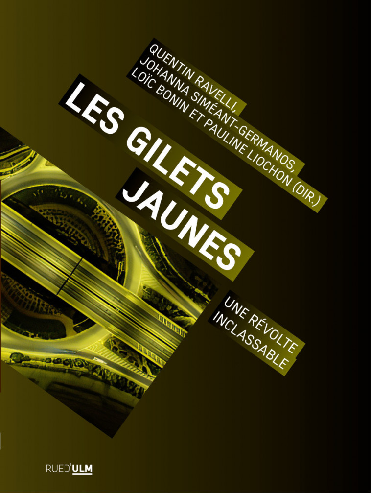 LES GILETS JAUNES - UNE REVOLTE INCLASSABLE - Quentin Ravelli, Johanna Siméant-Germanos, Loïc Bonin, Pauline Liochon - ULM