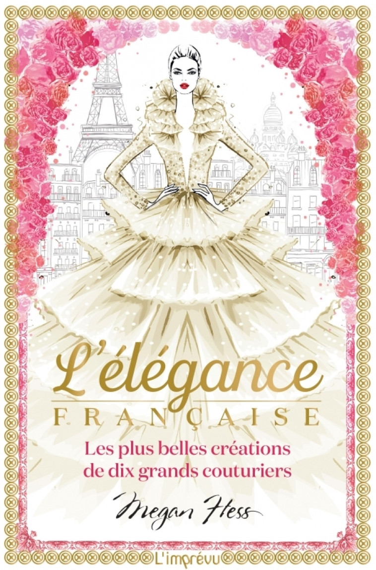 L-ELEGANCE FRANCAISE - LES PLUS BELLES CREATIONS DE DIX GRANDS COUTURIERS - Megan Hess - L IMPREVU