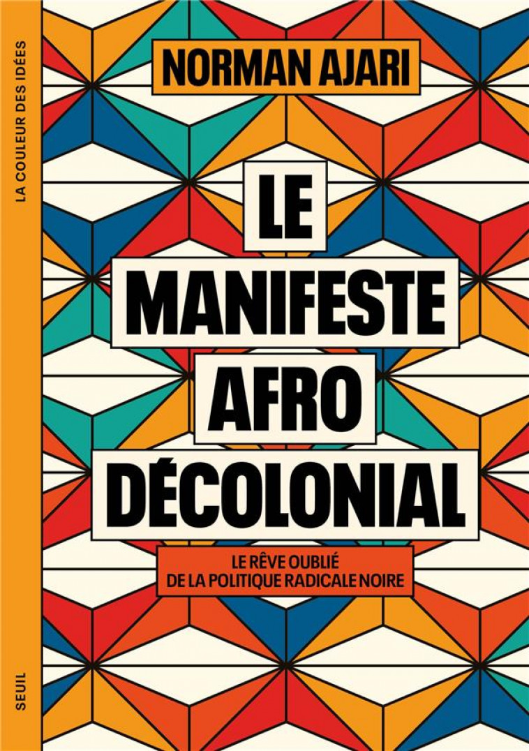 LE MANIFESTE AFRO-DECOLONIAL - LE REVE OUBLIE DE LA POLITIQUE RADICALE NOIRE - AJARI NORMAN - SEUIL