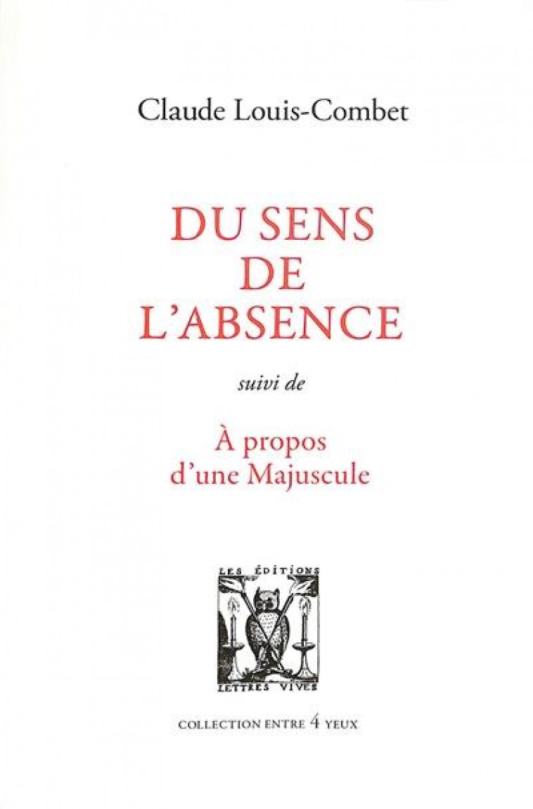 DU SENS DE L-ABSENCE - SUIVI DE : A PROPOS D-UNE MAJUSCULE - LOUIS-COMBET CLAUDE - LETTRES VIVES