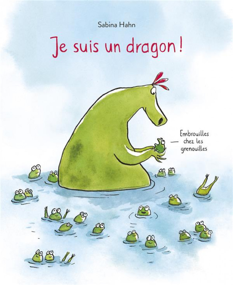 JE SUIS UN DRAGON ! - EMBROUILLES CHEZ LES GRENOUILLES - HAHN SABINA - EDL