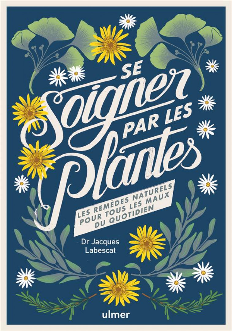 SE SOIGNER PAR LES PLANTES - LES REMEDES NATURELS POUR TOUS LES MAUX DU QUOTIDIEN - LABESCAT JACQUES - ULMER