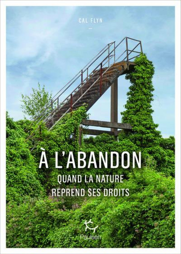 A L-ABANDON - COMMENT LA NATURE REPREND SES DROITS - FLYN CAL - PAULSEN