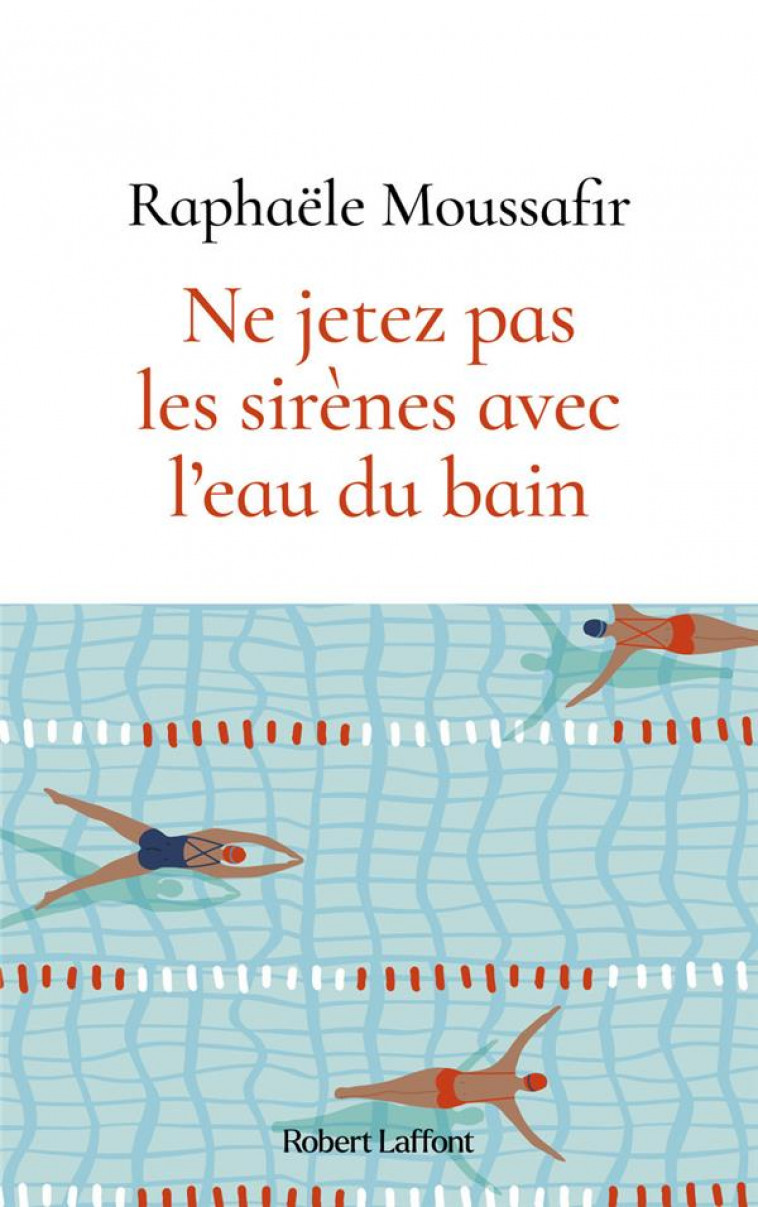 NE JETEZ PAS LES SIRENES AVEC L-EAU DU BAIN - MOUSSAFIR RAPHAELE - ROBERT LAFFONT