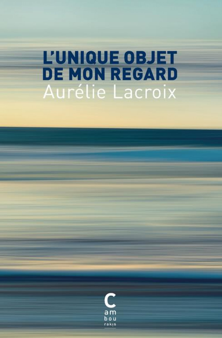 L-UNIQUE OBJET DE MON REGARD - LACROIX AURELIE - CAMBOURAKIS