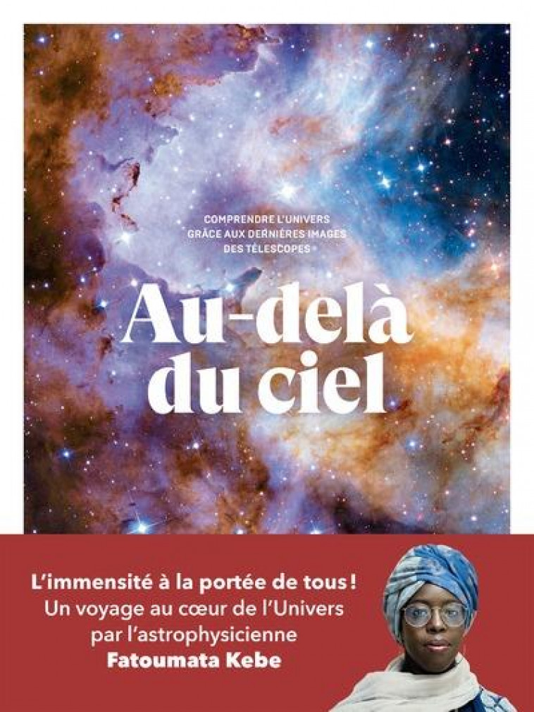 AU-DELA DU CIEL - COMPRENDRE L-UNIVERS GRACE AUX DERNIERES IMAGES DES TELESCOPES - KEBE FATOUMATA - ARENES