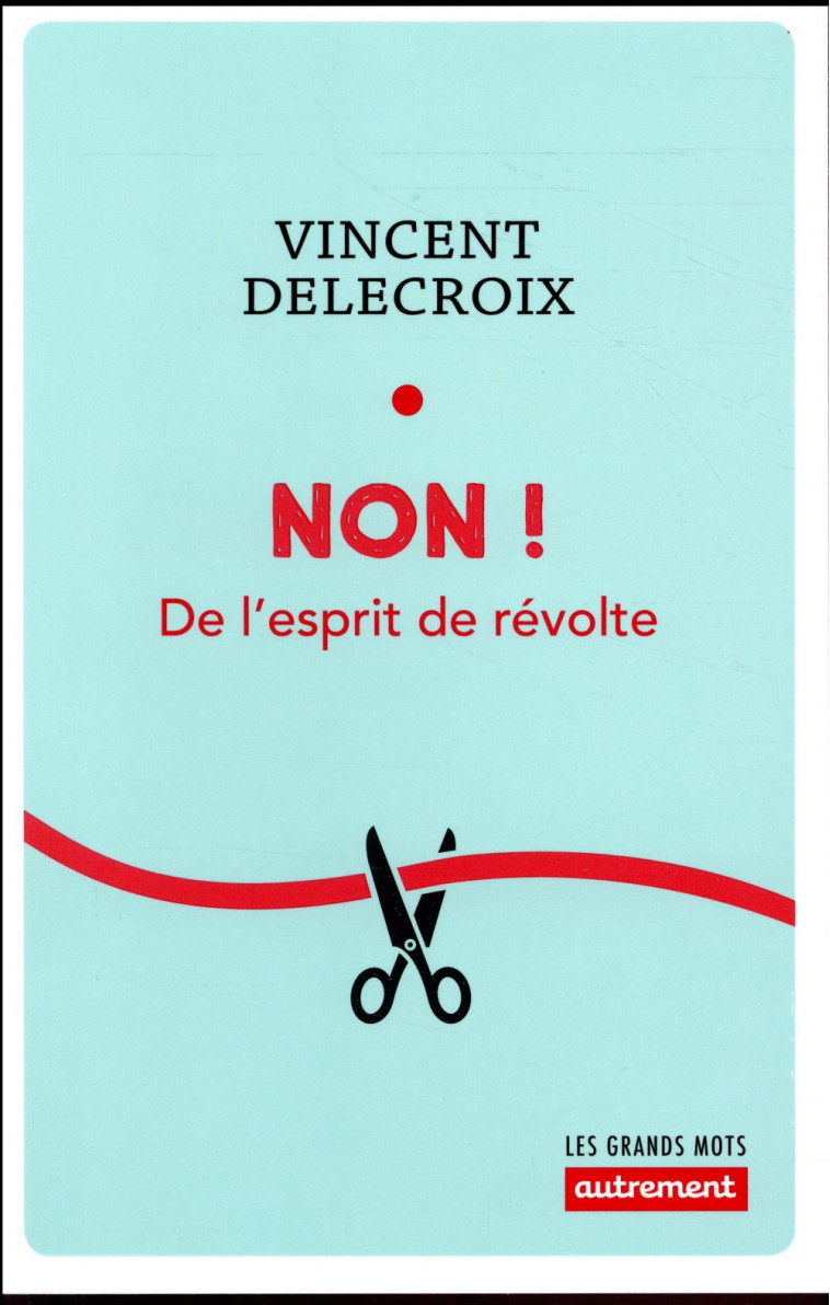 NON ! - DE L-ESPRIT DE REVOLTE - DELECROIX VINCENT - AUTREMENT