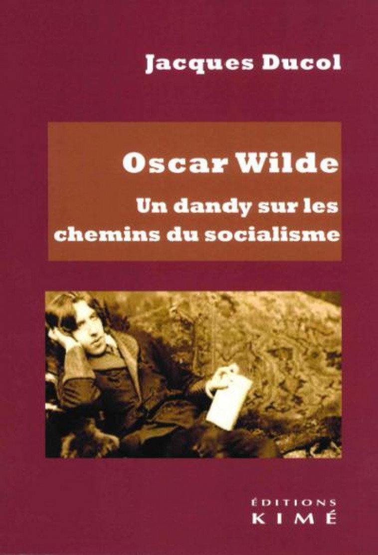 OSCAR WILDE : UN DANDY SUR LES CHEMINS DU SOCIALISME - DUCAL JACQUES - KIME