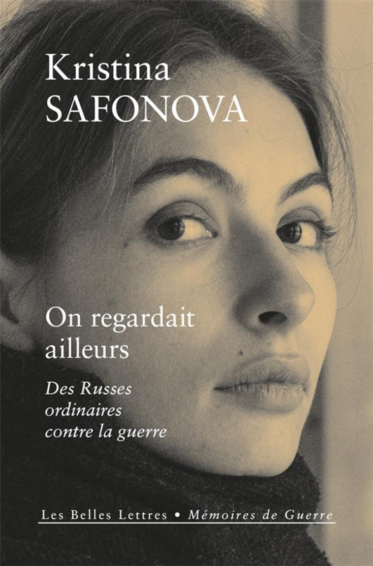 ON REGARDAIT AILLEURS : DES RUSSES ORDINAIRES CONTRE LA GUERRE - SAFONOVA, KRISTINA - BELLES LETTRES