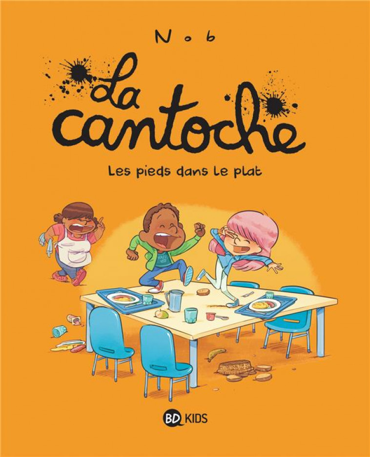 LA CANTOCHE, TOME 06 - LES PIEDS DANS LE PLAT - NOB - BAYARD JEUNESSE