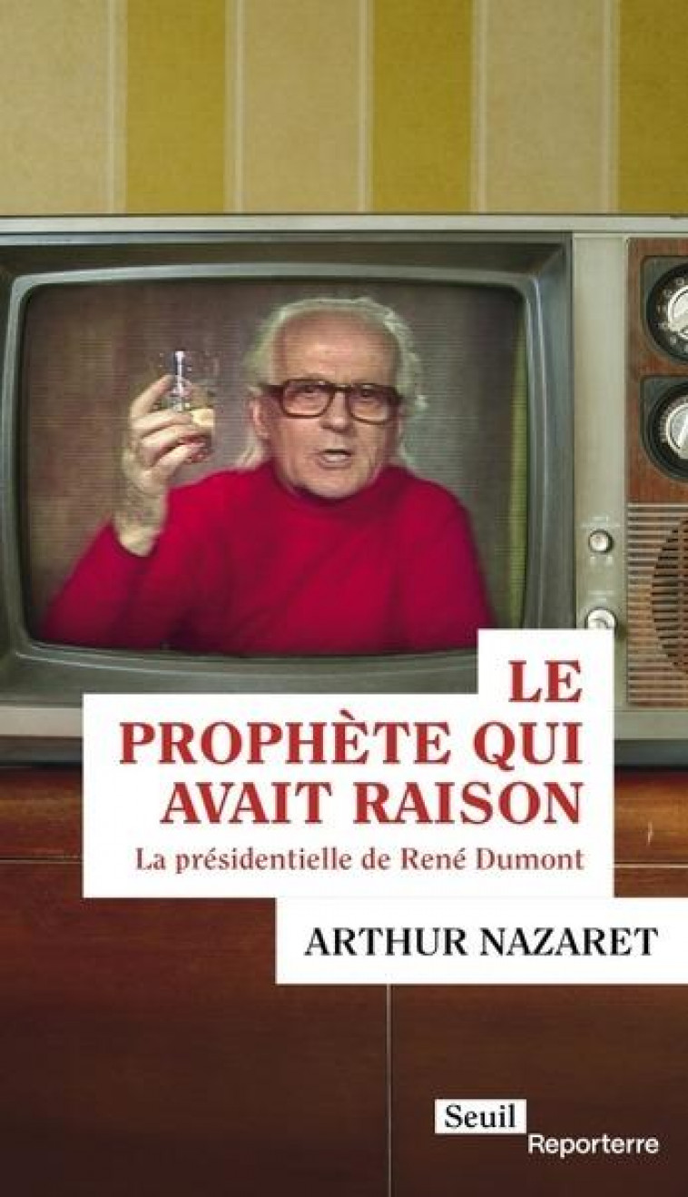 LE PROPHETE QUI AVAIT RAISON - LA PRESIDENTIELLE DE RENE DUMONT - NAZARET ARTHUR - SEUIL