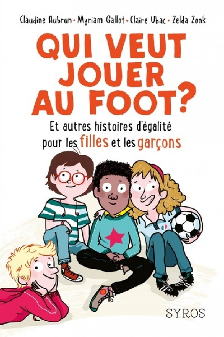 Qui veut jouer au foot ? Et autres histoires d'égalité pour les filles et les garçons - Aubrun Claudine, Gallot Myriam, Ubac Claire, Zonk Zelda - SYROS JEUNESSE