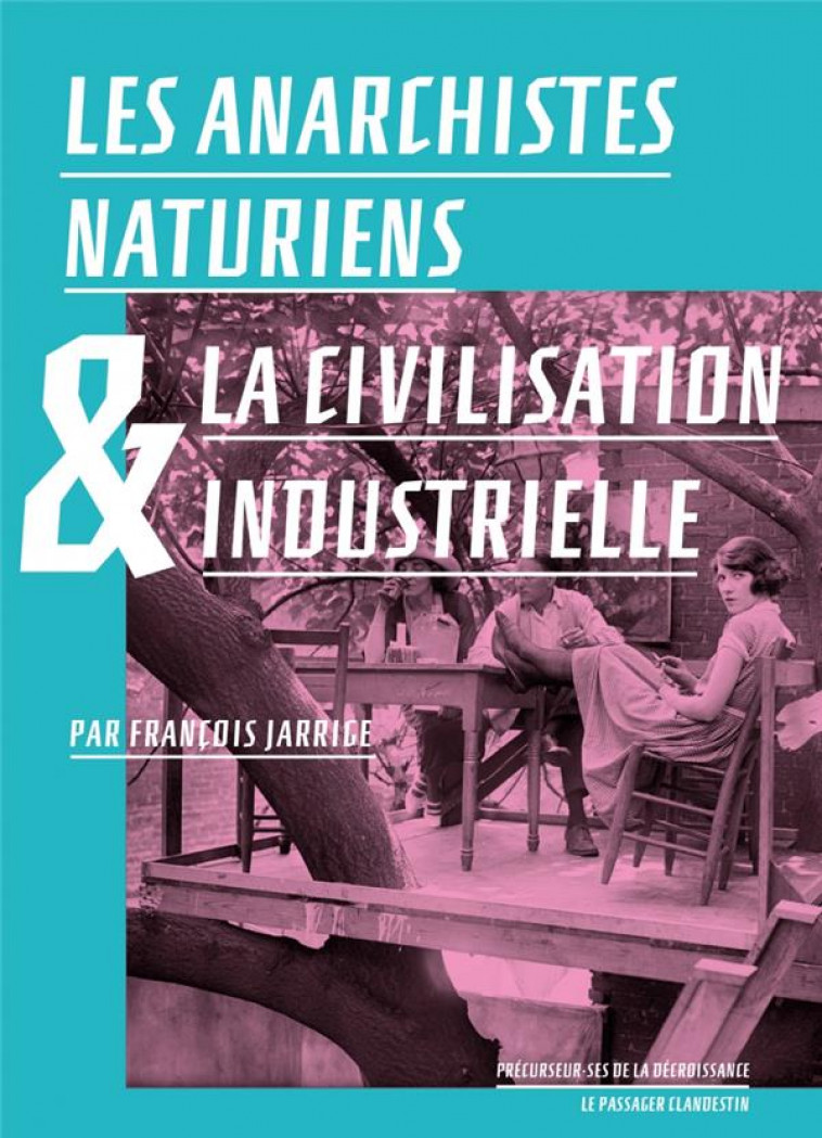 LES ANARCHISTES NATURIENS ET LA CIVILISATION INDUSTRIELLE - JARRIGE/TORDJMAN - CLANDESTIN