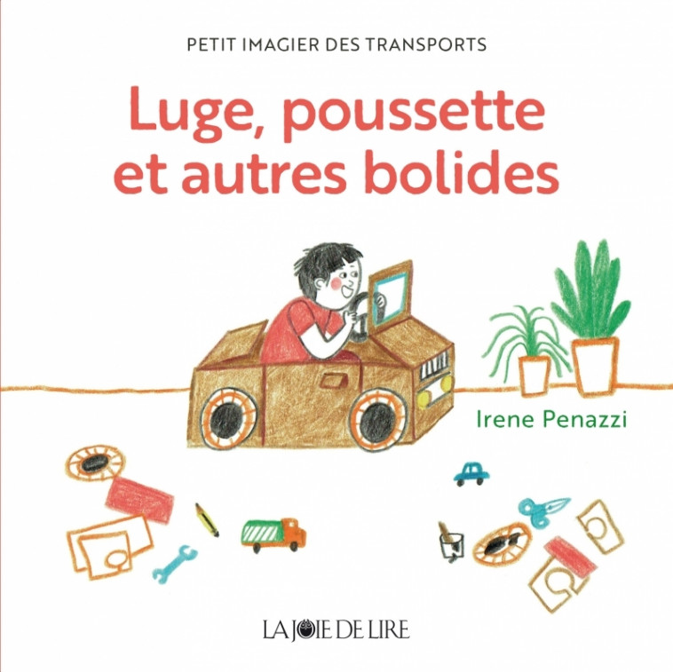 LUGE, POUSSETTE ET AUTRES BOLIDES - PETIT IMAGIER DES TRANSP - Irene PENAZZI, LA JOIE DE LIRE LA JOIE DE LIRE - LA JOIE DE LIRE