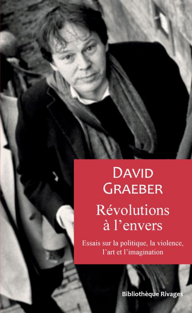 REVOLUTIONS A L-ENVERS - ESSAIS SUR LA POLITIQUE, LA VIOLENCE, L-ART ET L-IMAGINATION - GRAEBER DAVID - Rivages