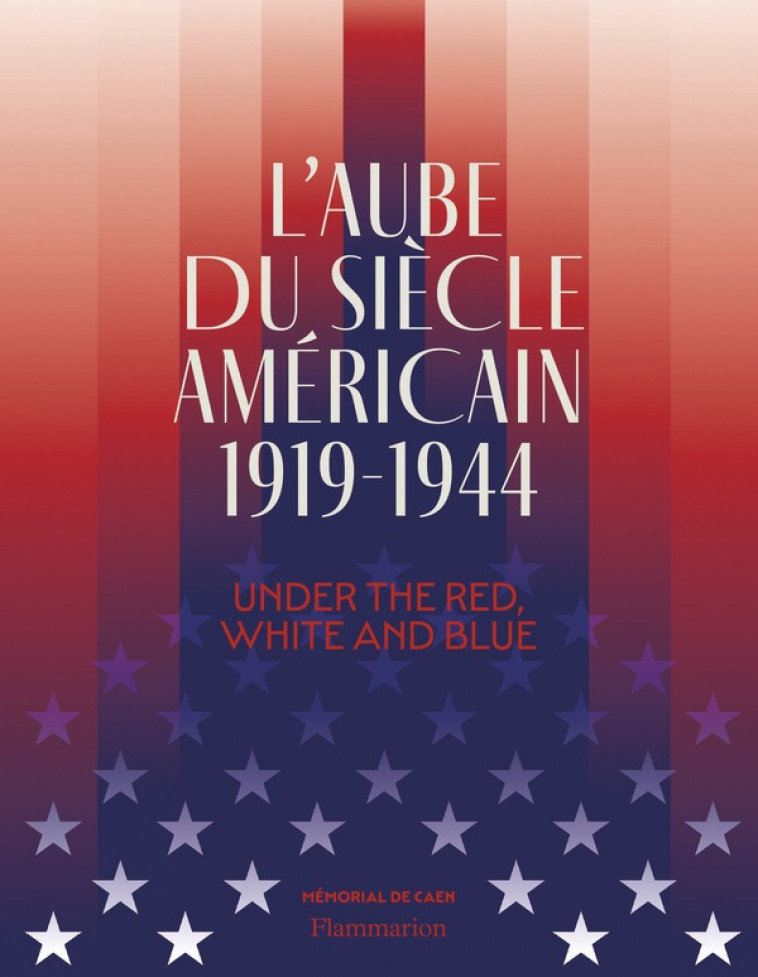 L-AUBE DU SIECLE AMERICAIN (1919-1944) - UNDER THE RED, WHITE AND BLUE - FABRE CLEMENT C. - FLAMMARION