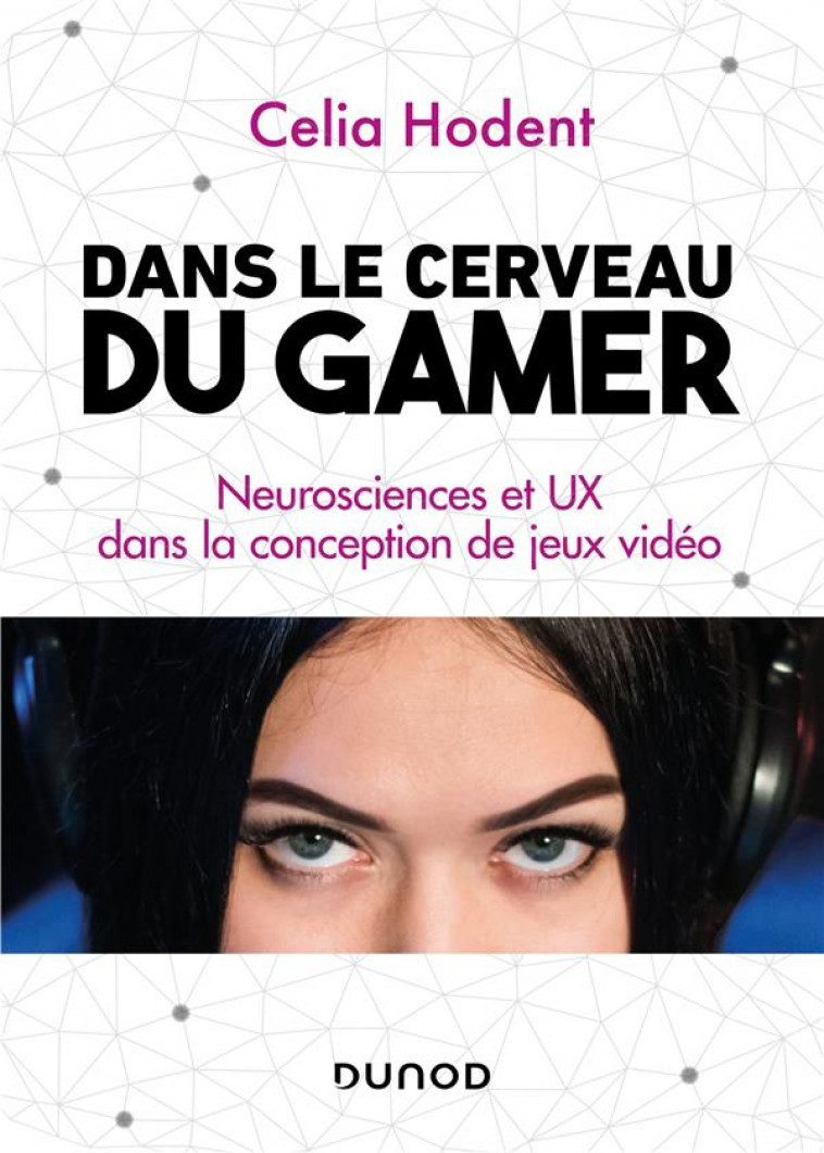 DANS LE CERVEAU DU GAMER  -  NEUROSCIENCES ET UX DANS LA CONCEPTION DES JEUX - HODENT, CELIA - DUNOD