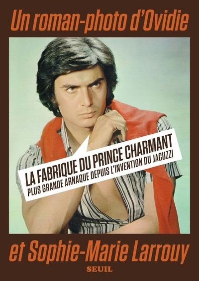 LA FABRIQUE DU PRINCE CHARMANT - PLUS GRANDE ARNAQUE DEPUIS L-INVENTION DU JACUZZI - OVIDIE/LARROUY - SEUIL