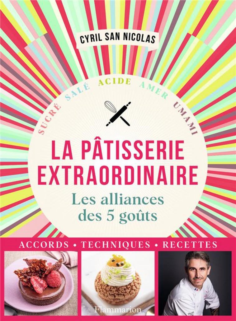 PATISSERIE EXTRAORDINAIRE - LES ALLIANCES DES 5 GOUTS. ACCORDS, TECHNIQUES, RECETTES - SAN NICOLAS CYRIL - FLAMMARION