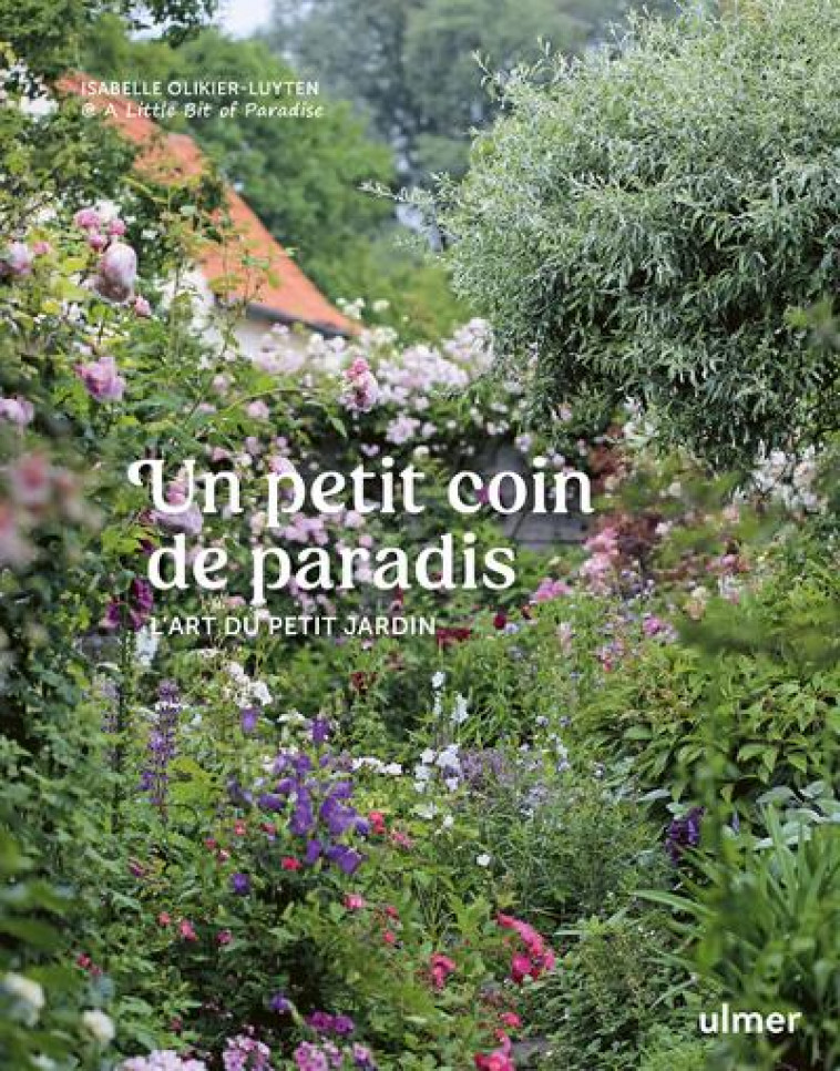 UN PETIT COIN DE PARADIS - L-ART DU PETIT JARDIN - OLIKIER-LUYTEN I. - ULMER