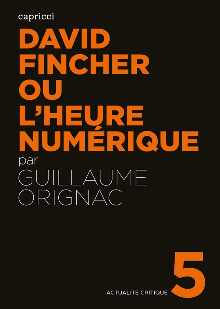 ACTUALITE CRITIQUE TOME 5 : DAVID FINCHER OU L'HEURE NUMERIQUE -  ORIGNAC, GUILLAUME  - Capricci éditions