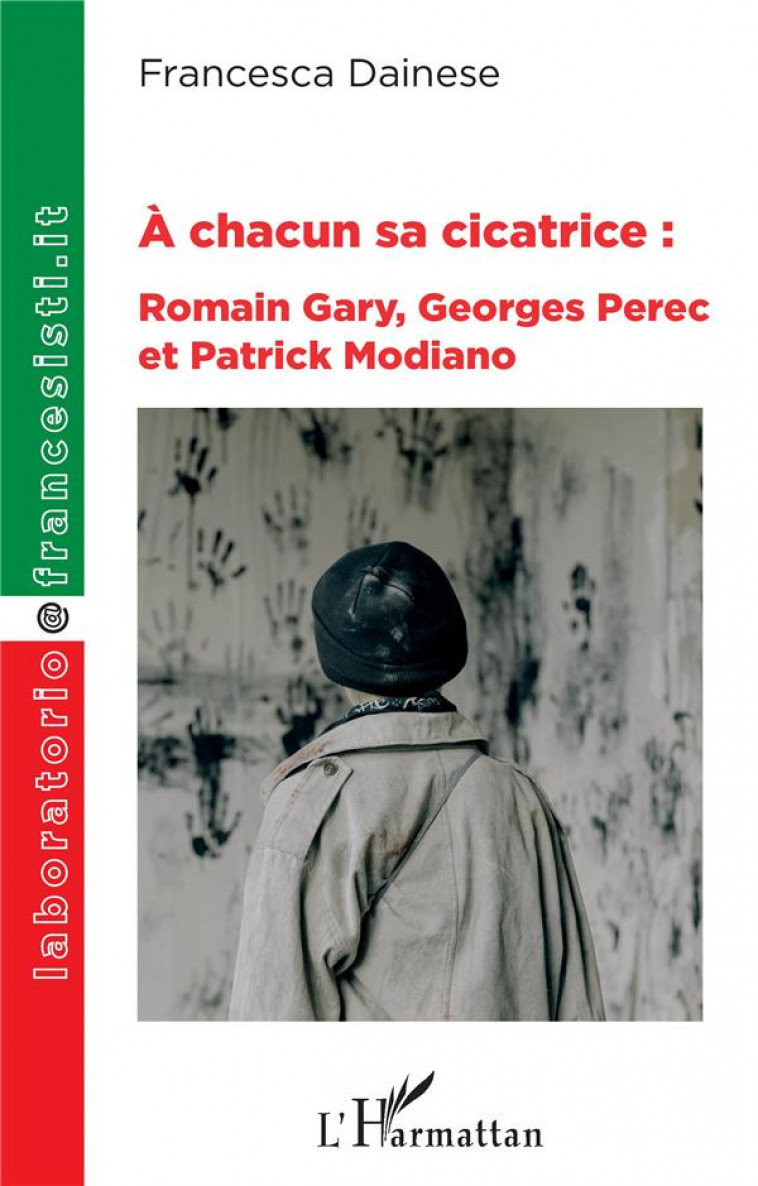 A CHACUN SA CICATRICE : ROMAIN GARY, GEORGES PEREC ET PATRICK MODIANO - DAINESE, FRANCESCA - L'HARMATTAN