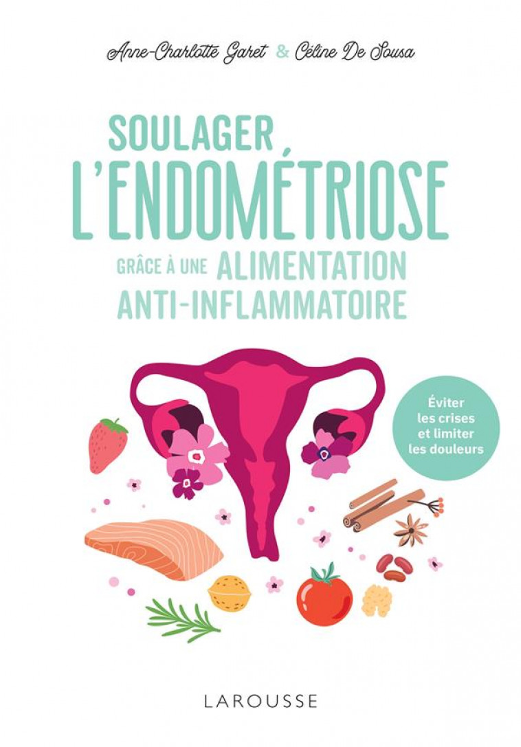 SOULAGER L'ENDOMETRIOSE GRACE A UNE ALIMENTATION ANTI-INFLAMMATOIRE - GARET/DE SOUSA - LAROUSSE